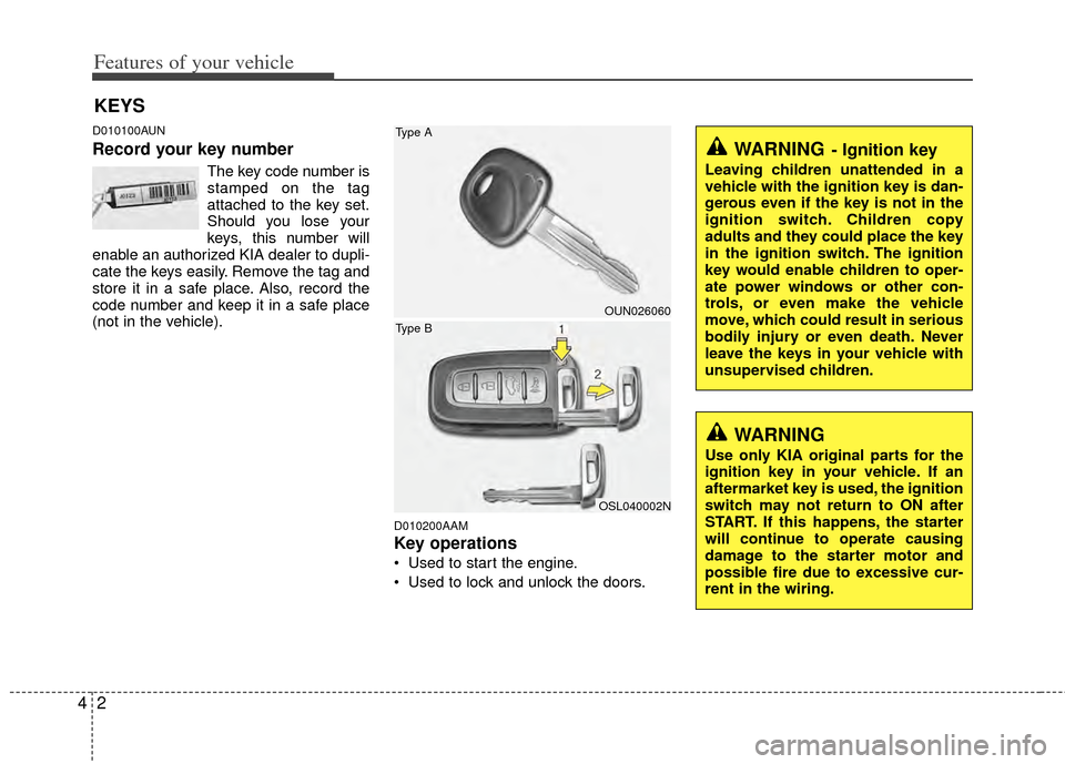 KIA Sportage 2011 SL / 3.G Owners Manual Features of your vehicle
24
D010100AUN
Record your key number
The key code number is
stamped on the tag
attached to the key set.
Should you lose your
keys, this number will
enable an authorized KIA de KIA Sportage 2011 SL / 3.G Owners Manual Features of your vehicle
24
D010100AUN
Record your key number
The key code number is
stamped on the tag
attached to the key set.
Should you lose your
keys, this number will
enable an authorized KIA de