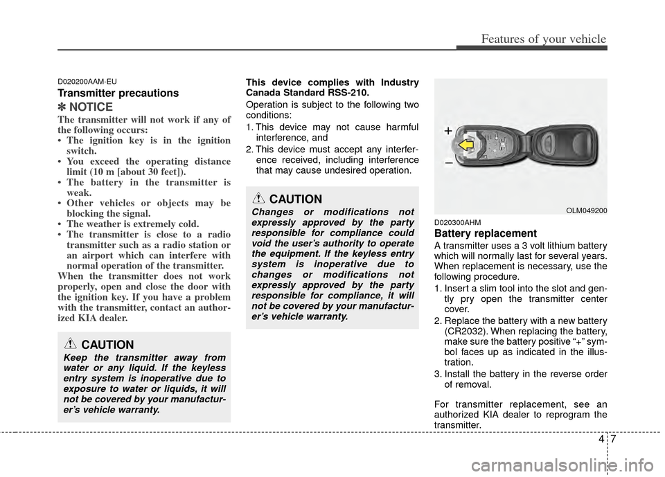 KIA Sportage 2011 SL / 3.G Owners Manual 47
Features of your vehicle
D020200AAM-EU
Transmitter precautions
✽
✽NOTICE
The transmitter will not work if any of
the following occurs:
• The ignition key is in the ignition
switch.
• You ex KIA Sportage 2011 SL / 3.G Owners Manual 47
Features of your vehicle
D020200AAM-EU
Transmitter precautions
✽
✽NOTICE
The transmitter will not work if any of
the following occurs:
• The ignition key is in the ignition
switch.
• You ex