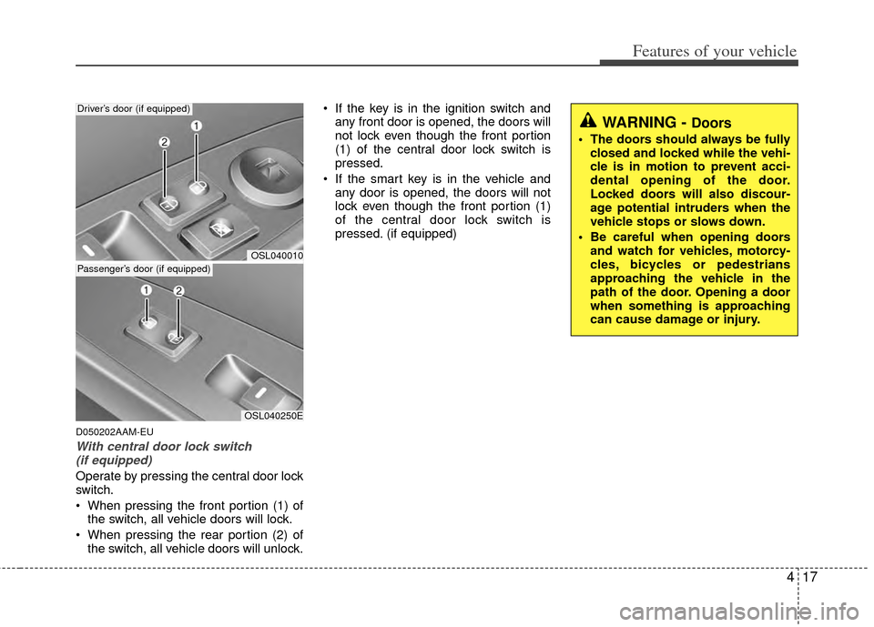 KIA Sportage 2011 SL / 3.G Owners Manual 417
Features of your vehicle
D050202AAM-EU
With central door lock switch (if equipped)
Operate by pressing the central door lock
switch.
When pressing the front portion (1) of the switch, all vehicle KIA Sportage 2011 SL / 3.G Owners Manual 417
Features of your vehicle
D050202AAM-EU
With central door lock switch (if equipped)
Operate by pressing the central door lock
switch.
When pressing the front portion (1) of the switch, all vehicle