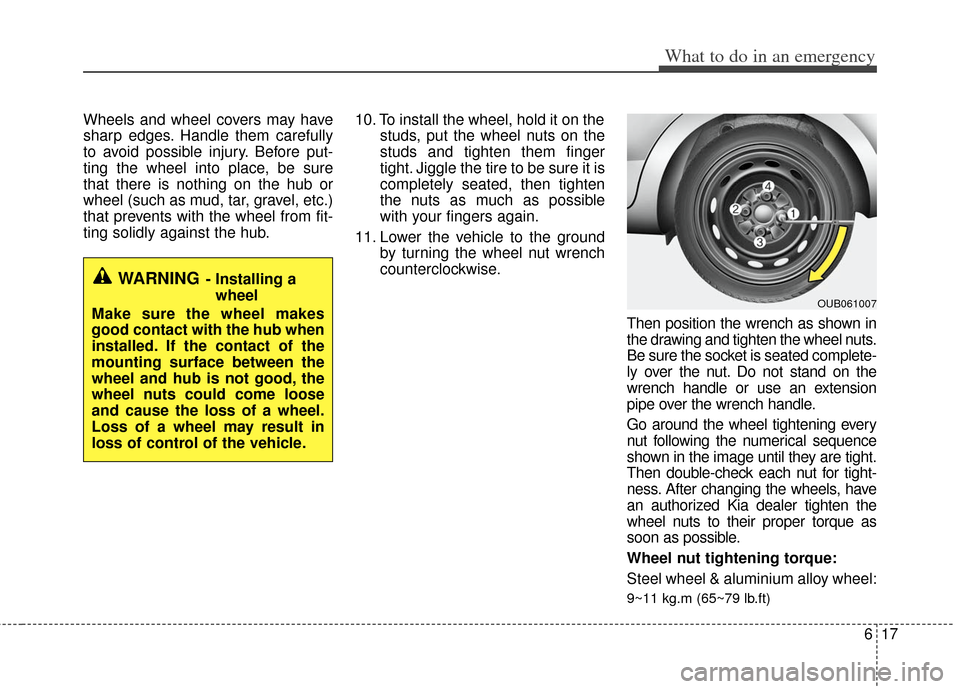 KIA Rio 2012 3.G Owners Manual 617
What to do in an emergency
Wheels and wheel covers may have
sharp edges. Handle them carefully
to avoid possible injury. Before put-
ting the wheel into place, be sure
that there is nothing on the KIA Rio 2012 3.G Owners Manual 617
What to do in an emergency
Wheels and wheel covers may have
sharp edges. Handle them carefully
to avoid possible injury. Before put-
ting the wheel into place, be sure
that there is nothing on the