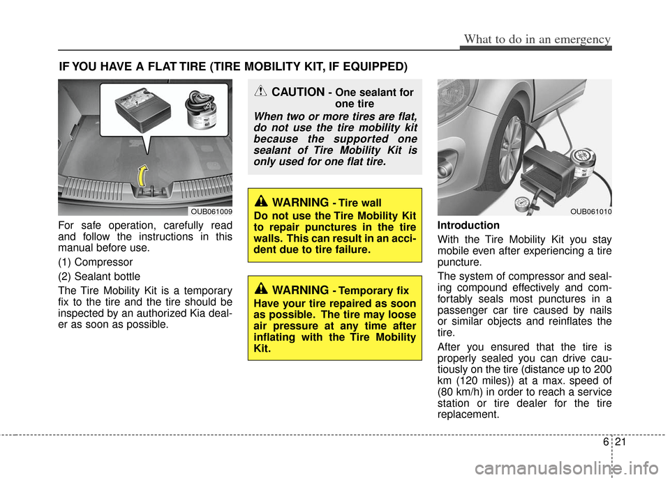 KIA Rio 2012 3.G Owners Manual 621
What to do in an emergency
IF YOU HAVE A FLAT TIRE (TIRE MOBILITY KIT, IF EQUIPPED)
For safe operation, carefully read
and follow the instructions in this
manual before use.
(1) Compressor
(2) Sea KIA Rio 2012 3.G Owners Manual 621
What to do in an emergency
IF YOU HAVE A FLAT TIRE (TIRE MOBILITY KIT, IF EQUIPPED)
For safe operation, carefully read
and follow the instructions in this
manual before use.
(1) Compressor
(2) Sea