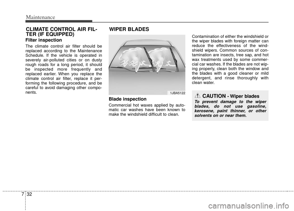 KIA Rio 2012 3.G Owners Manual Maintenance
32
7
Filter inspection
The climate control air filter should be
replaced according to the Maintenance
Schedule. If the vehicle is operated in
severely air-polluted cities or on dusty
rough KIA Rio 2012 3.G Owners Manual Maintenance
32
7
Filter inspection
The climate control air filter should be
replaced according to the Maintenance
Schedule. If the vehicle is operated in
severely air-polluted cities or on dusty
rough