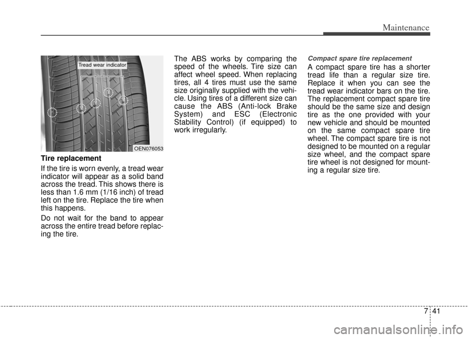 KIA Rio 2012 3.G Owners Manual 741
Maintenance
Tire replacement
If the tire is worn evenly, a tread wear
indicator will appear as a solid band
across the tread. This shows there is
less than 1.6 mm (1/16 inch) of tread
left on the 
