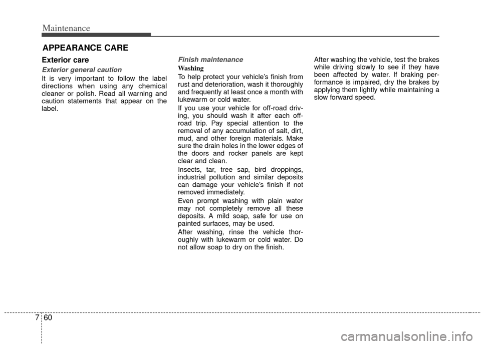 KIA Rio 2012 3.G Owners Manual Maintenance
60
7
APPEARANCE CARE
Exterior care
Exterior general caution
It is very important to follow the label
directions when using any chemical
cleaner or polish. Read all warning and
caution sta KIA Rio 2012 3.G Owners Manual Maintenance
60
7
APPEARANCE CARE
Exterior care
Exterior general caution
It is very important to follow the label
directions when using any chemical
cleaner or polish. Read all warning and
caution sta