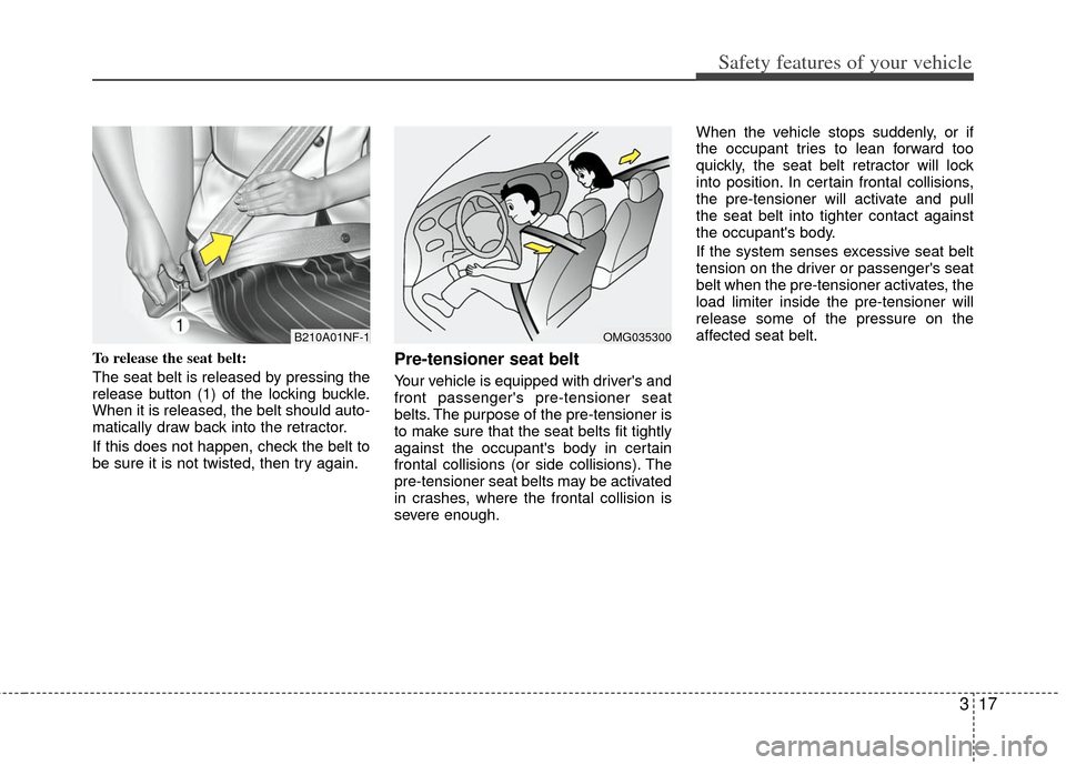 KIA Rio 2012 3.G Owners Manual 317
Safety features of your vehicle
To release the seat belt:
The seat belt is released by pressing the
release button (1) of the locking buckle.
When it is released, the belt should auto-
matically d KIA Rio 2012 3.G Owners Manual 317
Safety features of your vehicle
To release the seat belt:
The seat belt is released by pressing the
release button (1) of the locking buckle.
When it is released, the belt should auto-
matically d