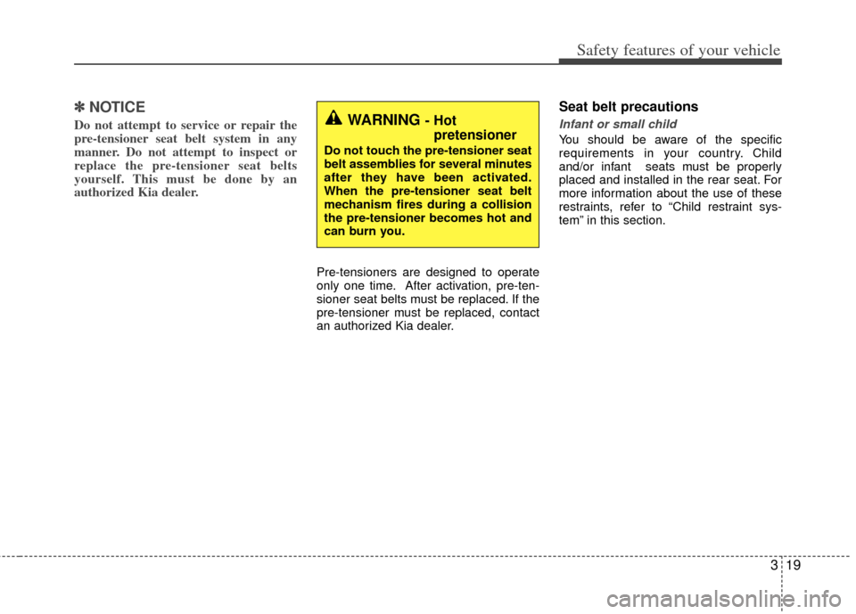 KIA Rio 2012 3.G Owners Manual 319
Safety features of your vehicle
✽
✽NOTICE
Do not attempt to service or repair the
pre-tensioner seat belt system in any
manner. Do not attempt to inspect or
replace the pre-tensioner seat belt KIA Rio 2012 3.G Owners Manual 319
Safety features of your vehicle
✽
✽NOTICE
Do not attempt to service or repair the
pre-tensioner seat belt system in any
manner. Do not attempt to inspect or
replace the pre-tensioner seat belt