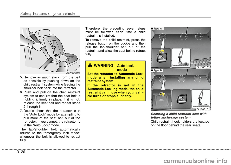 KIA Rio 2012 3.G Owners Manual Safety features of your vehicle
26
3
5. Remove as much slack from the belt
as possible by pushing down on the
child restraint system while feeding the
shoulder belt back into the retractor.
6. Push an KIA Rio 2012 3.G Owners Manual Safety features of your vehicle
26
3
5. Remove as much slack from the belt
as possible by pushing down on the
child restraint system while feeding the
shoulder belt back into the retractor.
6. Push an