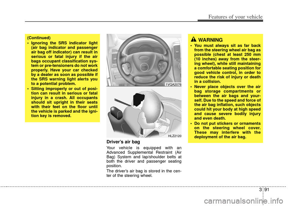 KIA Sedona 2012 2.G Owners Manual 391
Features of your vehicle
Driver’s air bag
Your vehicle is equipped with an
Advanced Supplemental Restraint (Air
Bag) System and lap/shoulder belts at
both the driver and passenger seating
positi KIA Sedona 2012 2.G Owners Manual 391
Features of your vehicle
Driver’s air bag
Your vehicle is equipped with an
Advanced Supplemental Restraint (Air
Bag) System and lap/shoulder belts at
both the driver and passenger seating
positi