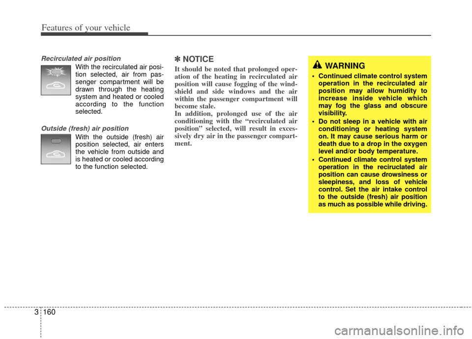 KIA Sedona 2012 2.G Owners Manual Features of your vehicle
160
3
Recirculated air position
With the recirculated air posi-
tion selected, air from pas-
senger compartment will be
drawn through the heating
system and heated or cooled
a KIA Sedona 2012 2.G Owners Manual Features of your vehicle
160
3
Recirculated air position
With the recirculated air posi-
tion selected, air from pas-
senger compartment will be
drawn through the heating
system and heated or cooled
a