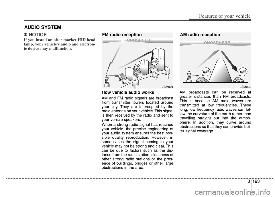 KIA Sedona 2012 2.G Owners Manual 3193
Features of your vehicle
✽
✽NOTICE
If you install an after market HID head
lamp, your vehicle’s audio and electron-
ic device may malfunction.
How vehicle audio works
AM and FM radio signal KIA Sedona 2012 2.G Owners Manual 3193
Features of your vehicle
✽
✽NOTICE
If you install an after market HID head
lamp, your vehicle’s audio and electron-
ic device may malfunction.
How vehicle audio works
AM and FM radio signal