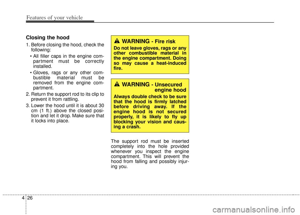 KIA Soul 2012 1.G Owners Manual Features of your vehicle
26
4
Closing the hood
1. Before closing the hood, check the
following:
 partment must be correctly
installed.
 bustible material must be
removed from the engine com-
partment.
