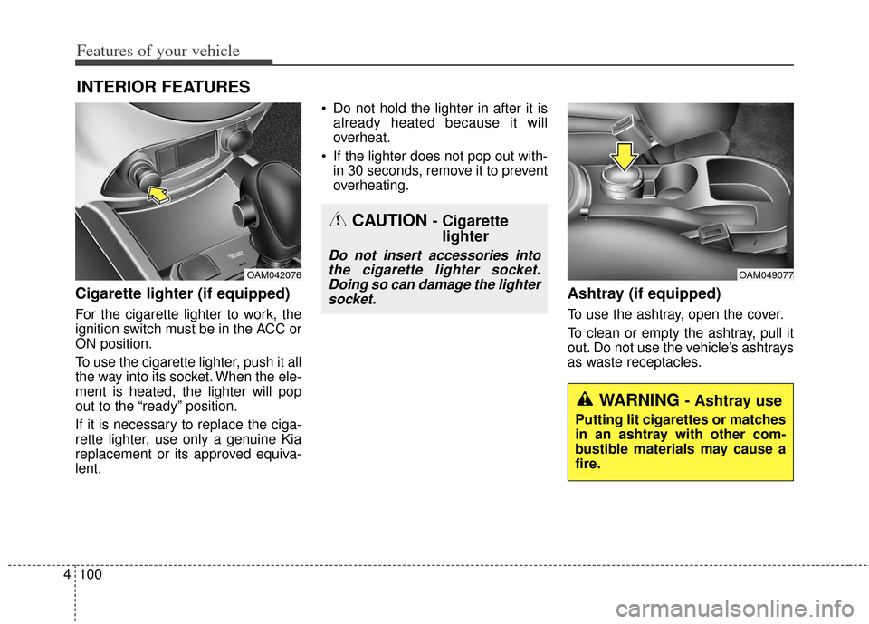 KIA Soul 2012 1.G Owners Manual Features of your vehicle
100
4
Cigarette lighter (if equipped)
For the cigarette lighter to work, the
ignition switch must be in the ACC or
ON position.
To use the cigarette lighter, push it all
the w KIA Soul 2012 1.G Owners Manual Features of your vehicle
100
4
Cigarette lighter (if equipped)
For the cigarette lighter to work, the
ignition switch must be in the ACC or
ON position.
To use the cigarette lighter, push it all
the w