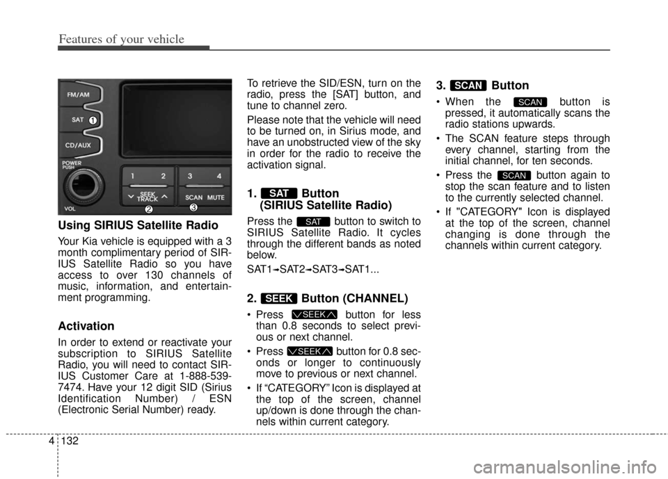 KIA Soul 2012 1.G Owners Manual Features of your vehicle
132
4
Using SIRIUS Satellite Radio
Your Kia vehicle is equipped with a 3
month complimentary period of SIR-
IUS Satellite Radio so you have
access to over 130 channels of
musi KIA Soul 2012 1.G Owners Manual Features of your vehicle
132
4
Using SIRIUS Satellite Radio
Your Kia vehicle is equipped with a 3
month complimentary period of SIR-
IUS Satellite Radio so you have
access to over 130 channels of
musi