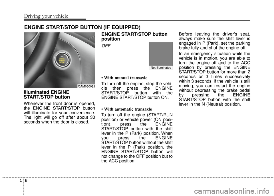 KIA Soul 2012 1.G Owners Manual Driving your vehicle
85
ENGINE START/STOP BUTTON (IF EQUIPPED)
Illuminated ENGINE
START/STOP button
Whenever the front door is opened,
the ENGINE START/STOP button
will illuminate for your convenience KIA Soul 2012 1.G Owners Manual Driving your vehicle
85
ENGINE START/STOP BUTTON (IF EQUIPPED)
Illuminated ENGINE
START/STOP button
Whenever the front door is opened,
the ENGINE START/STOP button
will illuminate for your convenience
