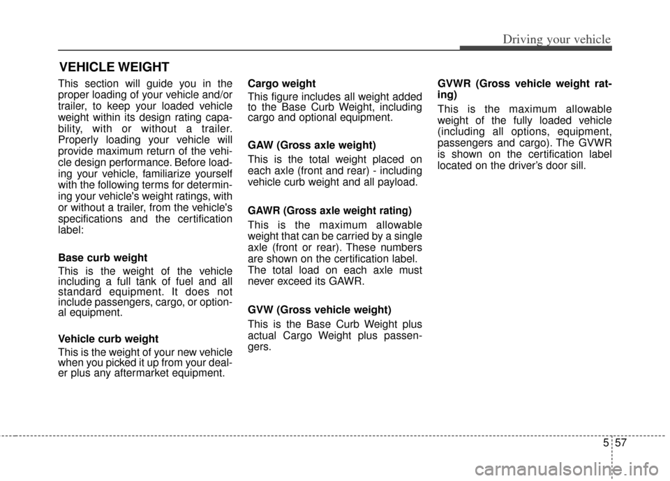 KIA Soul 2012 1.G Owners Manual 557
Driving your vehicle
This section will guide you in the
proper loading of your vehicle and/or
trailer, to keep your loaded vehicle
weight within its design rating capa-
bility, with or without a t KIA Soul 2012 1.G Owners Manual 557
Driving your vehicle
This section will guide you in the
proper loading of your vehicle and/or
trailer, to keep your loaded vehicle
weight within its design rating capa-
bility, with or without a t