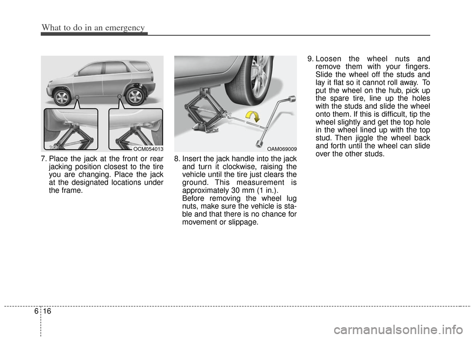 KIA Soul 2012 1.G Owners Manual What to do in an emergency
16
6
7. Place the jack at the front or rear
jacking position closest to the tire
you are changing. Place the jack
at the designated locations under
the frame. 8. Insert the 