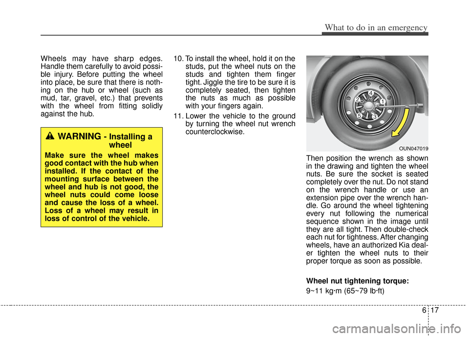 KIA Soul 2012 1.G Owners Manual 617
What to do in an emergency
Wheels may have sharp edges.
Handle them carefully to avoid possi-
ble injury. Before putting the wheel
into place, be sure that there is noth-
ing on the hub or wheel ( KIA Soul 2012 1.G Owners Manual 617
What to do in an emergency
Wheels may have sharp edges.
Handle them carefully to avoid possi-
ble injury. Before putting the wheel
into place, be sure that there is noth-
ing on the hub or wheel (