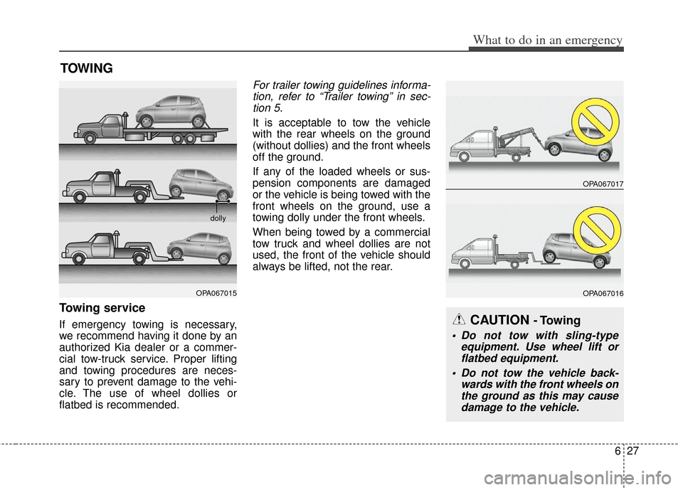 KIA Soul 2012 1.G Owners Manual 627
What to do in an emergency
TOWING
Towing service
If emergency towing is necessary,
we recommend having it done by an
authorized Kia dealer or a commer-
cial tow-truck service. Proper lifting
and t KIA Soul 2012 1.G Owners Manual 627
What to do in an emergency
TOWING
Towing service
If emergency towing is necessary,
we recommend having it done by an
authorized Kia dealer or a commer-
cial tow-truck service. Proper lifting
and t
