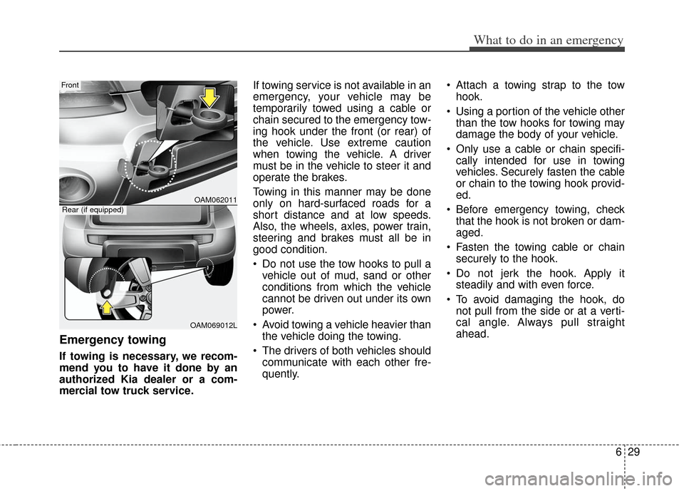 KIA Soul 2012 1.G Owners Manual 629
What to do in an emergency
Emergency towing
If towing is necessary, we recom-
mend you to have it done by an
authorized Kia dealer or a com-
mercial tow truck service.If towing service is not avai KIA Soul 2012 1.G Owners Manual 629
What to do in an emergency
Emergency towing
If towing is necessary, we recom-
mend you to have it done by an
authorized Kia dealer or a com-
mercial tow truck service.If towing service is not avai