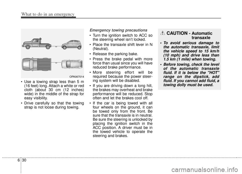 KIA Soul 2012 1.G Owners Manual What to do in an emergency
30
6
Use a towing strap less than 5 m
(16 feet) long. Attach a white or red
cloth (about 30 cm (12 inches)
wide) in the middle of the strap for
easy visibility.
Drive care KIA Soul 2012 1.G Owners Manual What to do in an emergency
30
6
Use a towing strap less than 5 m
(16 feet) long. Attach a white or red
cloth (about 30 cm (12 inches)
wide) in the middle of the strap for
easy visibility.
Drive care