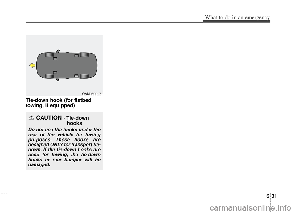 KIA Soul 2012 1.G Owners Manual 631
What to do in an emergency
Tie-down hook (for flatbed
towing, if equipped)
OAM060017L
CAUTION - Tie-downhooks
Do not use the hooks under the
rear of the vehicle for towingpurposes. These hooks are