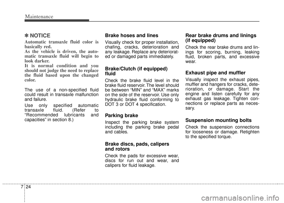 KIA Soul 2012 1.G Owners Manual Maintenance
24
7
✽
✽
NOTICE
Automatic transaxle fluid color is
basically red.
As the vehicle is driven, the auto-
matic transaxle fluid will begin to
look darker.
It is normal condition and you
s KIA Soul 2012 1.G Owners Manual Maintenance
24
7
✽
✽
NOTICE
Automatic transaxle fluid color is
basically red.
As the vehicle is driven, the auto-
matic transaxle fluid will begin to
look darker.
It is normal condition and you
s