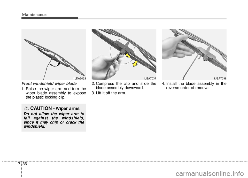 KIA Soul 2012 1.G Owners Manual Maintenance
36
7
Front windshield wiper blade
1. Raise the wiper arm and turn the
wiper blade assembly to expose
the plastic locking clip. 2. Compress the clip and slide the
blade assembly downward.
3