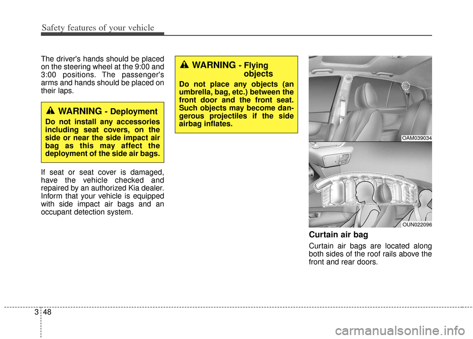 KIA Soul 2012 1.G Owners Manual Safety features of your vehicle
48
3
The drivers hands should be placed
on the steering wheel at the 9:00 and
3:00 positions. The passengers
arms and hands should be placed on
their laps.
If seat or