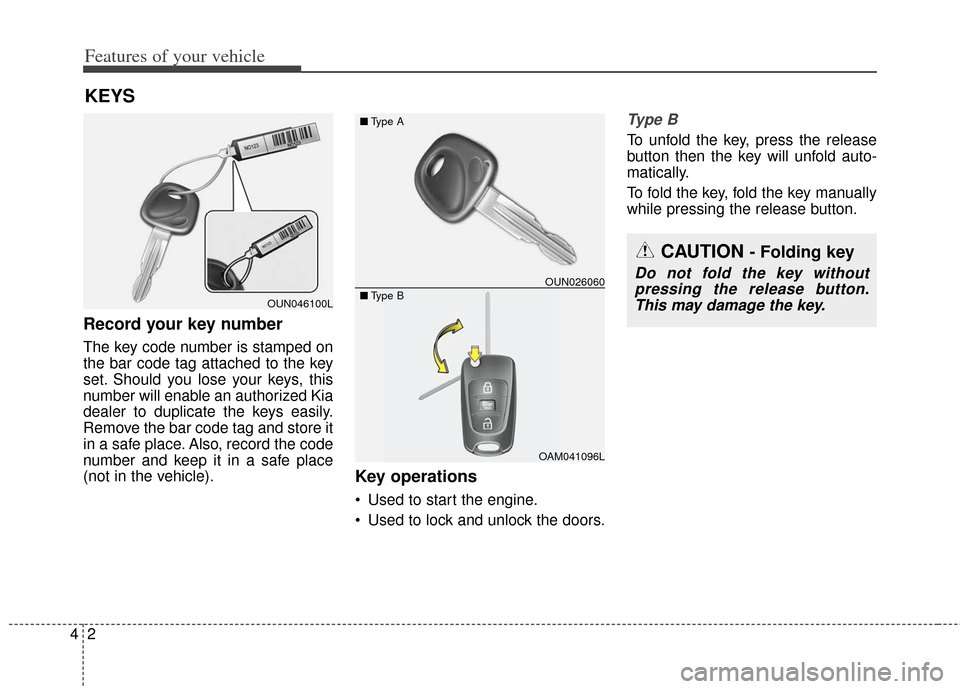 KIA Soul 2012 1.G Owners Manual Features of your vehicle
24
Record your key number
The key code number is stamped on
the bar code tag attached to the key
set. Should you lose your keys, this
number will enable an authorized Kia
deal