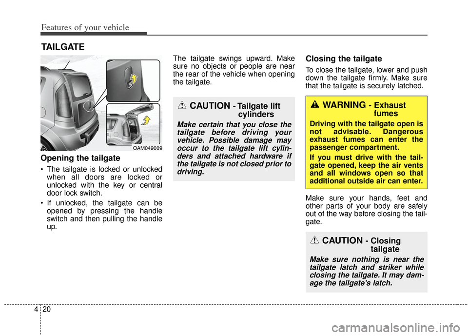 KIA Soul 2012 1.G Owners Manual Features of your vehicle
20
4
Opening the tailgate
The tailgate is locked or unlocked
when all doors are locked or
unlocked with the key or central
door lock switch.
If unlocked, the tailgate can be KIA Soul 2012 1.G Owners Manual Features of your vehicle
20
4
Opening the tailgate
The tailgate is locked or unlocked
when all doors are locked or
unlocked with the key or central
door lock switch.
If unlocked, the tailgate can be