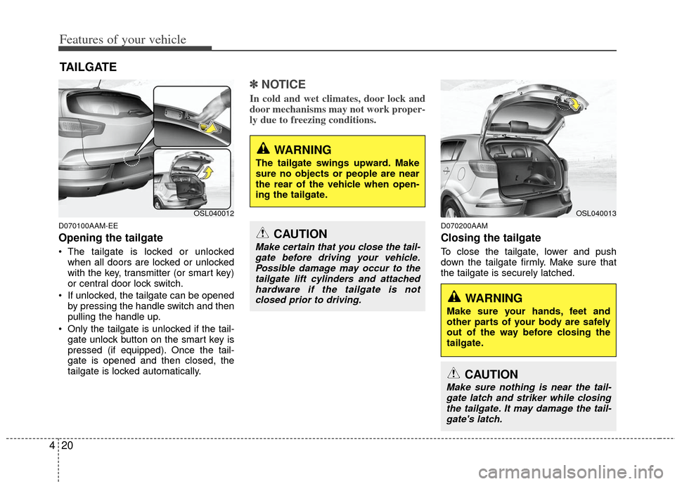 KIA Sportage 2012 SL / 3.G Owners Manual Features of your vehicle
20
4
D070100AAM-EE
Opening the tailgate
 The tailgate is locked or unlocked
when all doors are locked or unlocked
with the key, transmitter (or smart key)
or central door lock