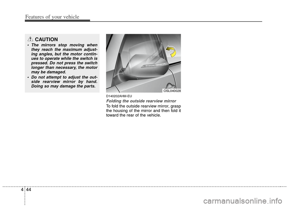 KIA Sportage 2012 SL / 3.G Owners Manual Features of your vehicle
44
4
D140202AHM-EU
Folding the outside rearview mirror
To fold the outside rearview mirror, grasp
the housing of the mirror and then fold it
toward the rear of the vehicle.
CA