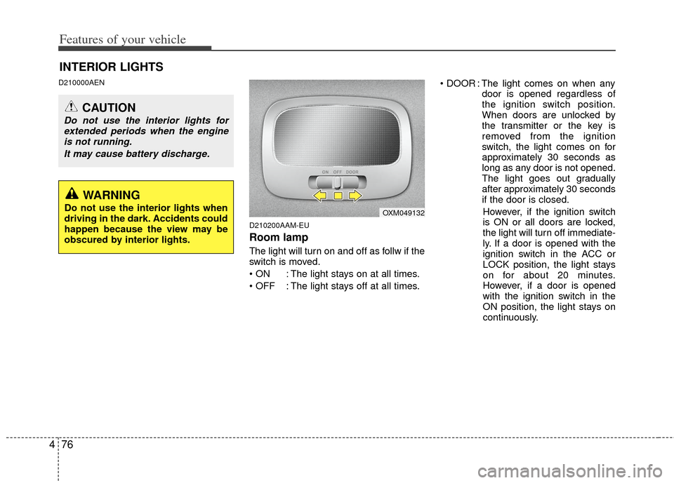 KIA Sportage 2012 SL / 3.G Owners Manual Features of your vehicle
76
4
D210000AEN
D210200AAM-EU
Room lamp
The light will turn on and off as follw if the
switch is moved.
 : The light stays on at all times.
 : The light stays off at all times