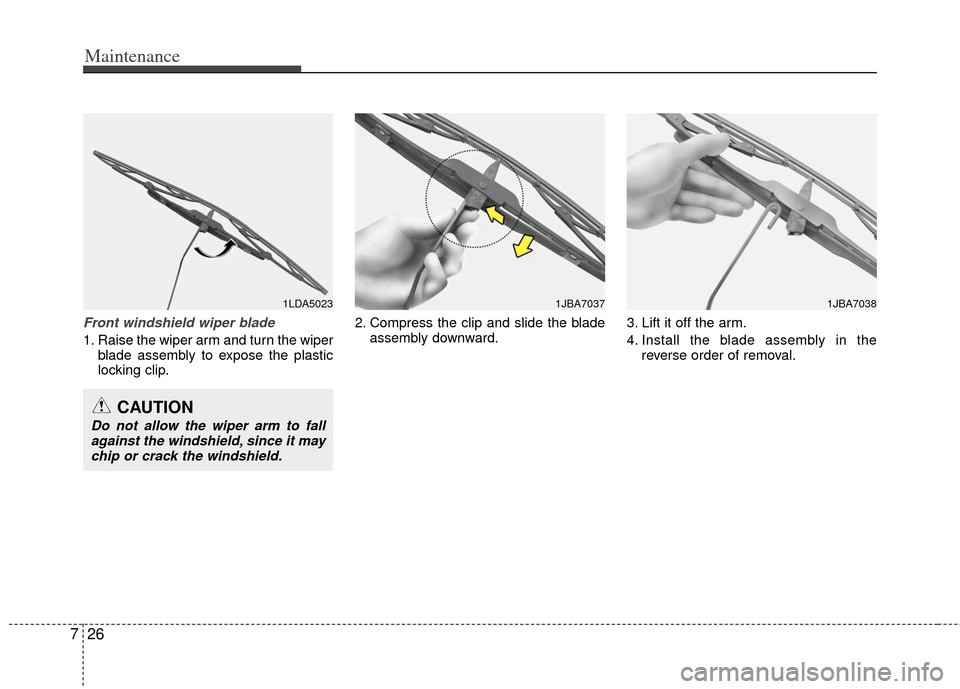 KIA Sportage 2012 SL / 3.G Owners Manual Maintenance
26
7
Front windshield wiper blade
1. Raise the wiper arm and turn the wiper
blade assembly to expose the plastic
locking clip. 2. Compress the clip and slide the blade
assembly downward. 3