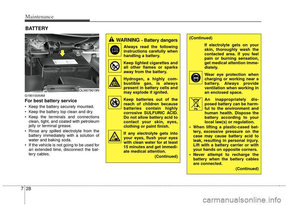 KIA Sportage 2012 SL / 3.G Owners Manual Maintenance
28
7
BATTERY
G190100AAM
For best battery service
 Keep the battery securely mounted.
 Keep the battery top clean and dry.
 Keep the terminals and connections
clean, tight, and coated with 