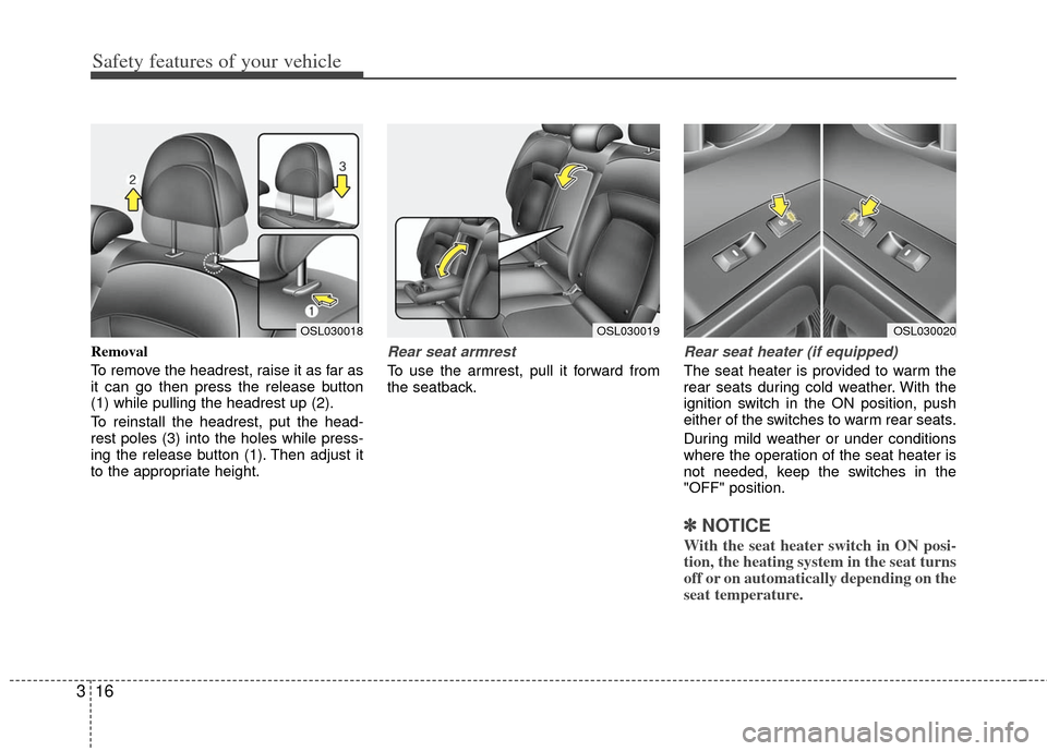 KIA Sportage 2012 SL / 3.G Owners Manual Safety features of your vehicle
16
3
Removal
To remove the headrest, raise it as far as
it can go then press the release button
(1) while pulling the headrest up (2).
To reinstall the headrest, put th