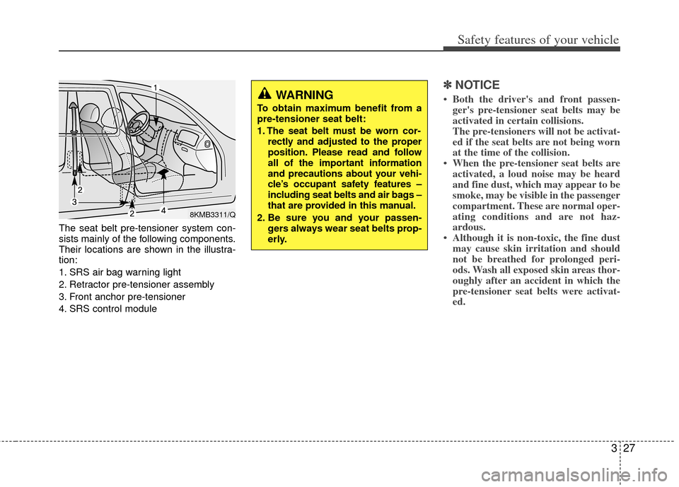 KIA Sportage 2012 SL / 3.G Owners Manual 327
Safety features of your vehicle
The seat belt pre-tensioner system con-
sists mainly of the following components.
Their locations are shown in the illustra-
tion:
1. SRS air bag warning light
2. R