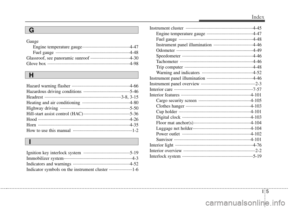 KIA Sportage 2012 SL / 3.G Owners Manual I5
Index
GaugeEngine temperature gauge ··················\
··················\
·····4-47
Fuel gauge ··················\
·········· KIA Sportage 2012 SL / 3.G Owners Manual I5
Index
GaugeEngine temperature gauge ··················\
··················\
·····4-47
Fuel gauge ··················\
··········