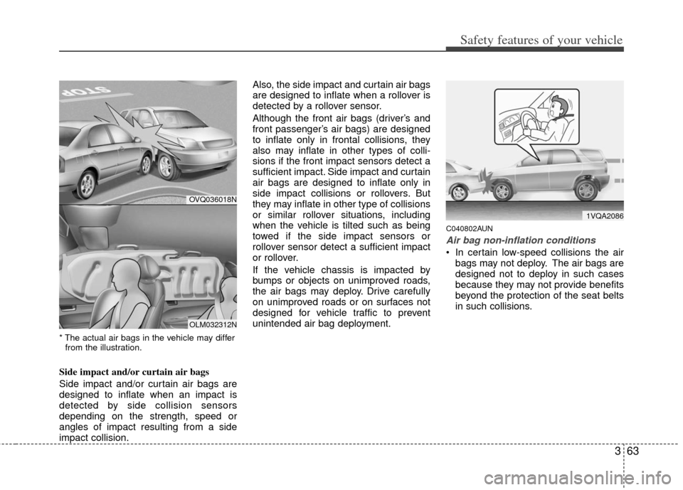 KIA Sportage 2012 SL / 3.G Owners Manual 363
Safety features of your vehicle
* The actual air bags in the vehicle may differfrom the illustration.
Side impact and/or curtain air bags 
Side impact and/or curtain air bags are
designed to infla