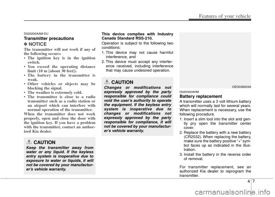 KIA Sportage 2012 SL / 3.G Owners Manual 47
Features of your vehicle
D020200AAM-EU
Transmitter precautions
✽
✽NOTICE
The transmitter will not work if any of
the following occurs:
• The ignition key is in the ignition
switch.
• You ex