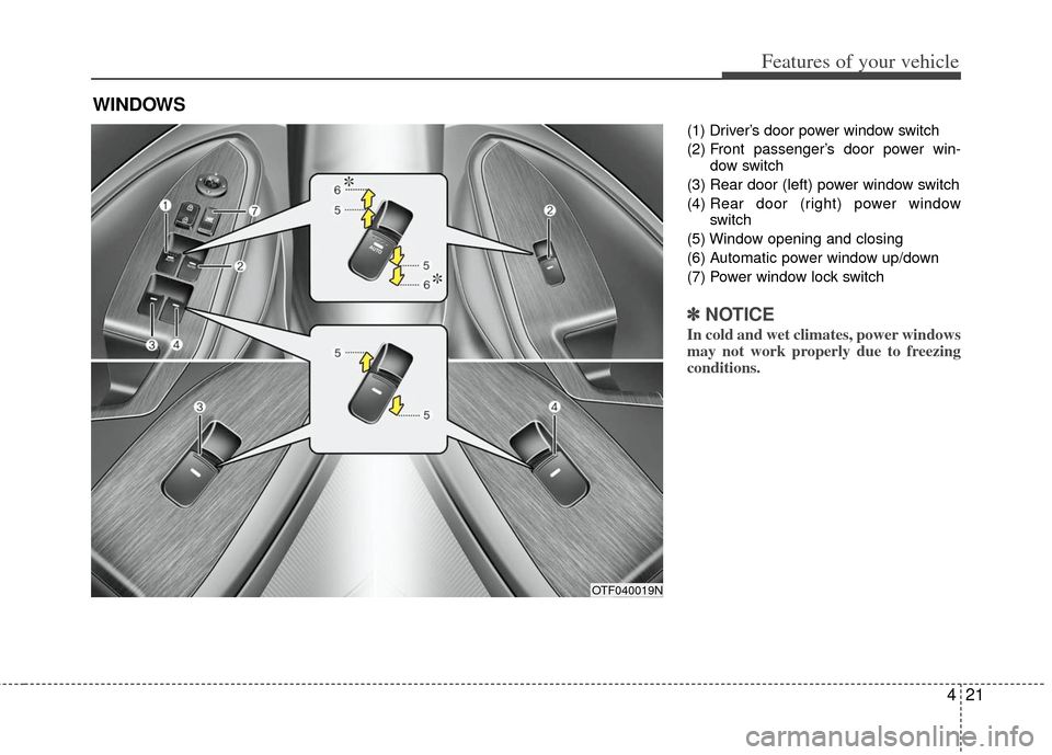 KIA Optima 2013 3.G Owners Manual 421
Features of your vehicle
(1) Driver’s door power window switch
(2) Front passenger’s door power win-dow switch
(3) Rear door (left) power window switch
(4)  Rear door (right) power window
swit