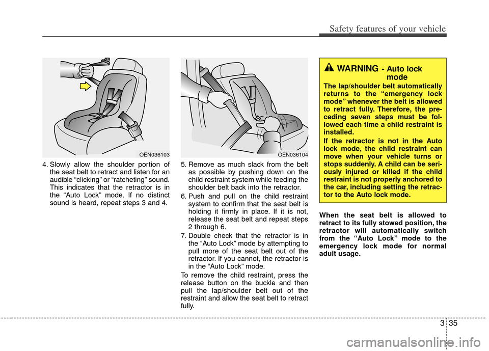 KIA Optima 2013 3.G Owners Manual 335
Safety features of your vehicle
4. Slowly allow the shoulder portion ofthe seat belt to retract and listen for an
audible “clicking” or “ratcheting” sound.
This indicates that the retracto