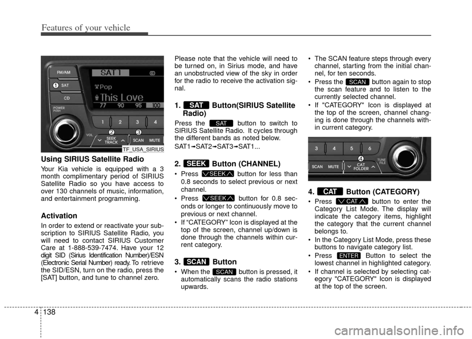 KIA Optima Hybrid 2013 3.G Owners Manual Features of your vehicle
138
4
Using SIRIUS Satellite Radio
Your Kia vehicle is equipped with a 3
month complimentary period of SIRIUS
Satellite Radio so you have access to
over 130 channels of music, KIA Optima Hybrid 2013 3.G Owners Manual Features of your vehicle
138
4
Using SIRIUS Satellite Radio
Your Kia vehicle is equipped with a 3
month complimentary period of SIRIUS
Satellite Radio so you have access to
over 130 channels of music,