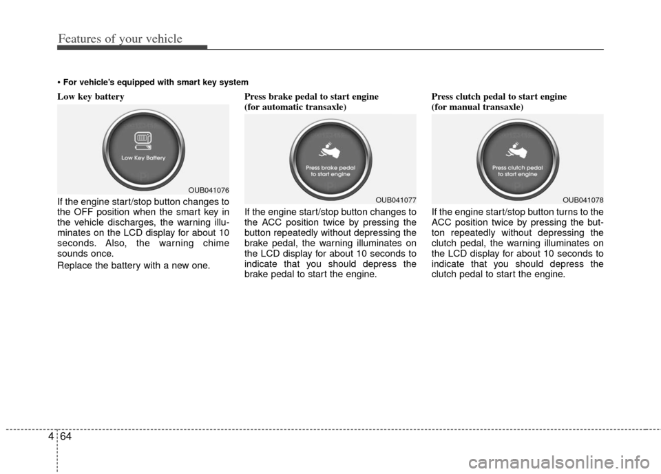 KIA Rio 2013 3.G Owners Manual Features of your vehicle
64
4
Low key battery
If the engine start/stop button changes to
the OFF position when the smart key in
the vehicle discharges, the warning illu-
minates on the LCD display fo KIA Rio 2013 3.G Owners Manual Features of your vehicle
64
4
Low key battery
If the engine start/stop button changes to
the OFF position when the smart key in
the vehicle discharges, the warning illu-
minates on the LCD display fo
