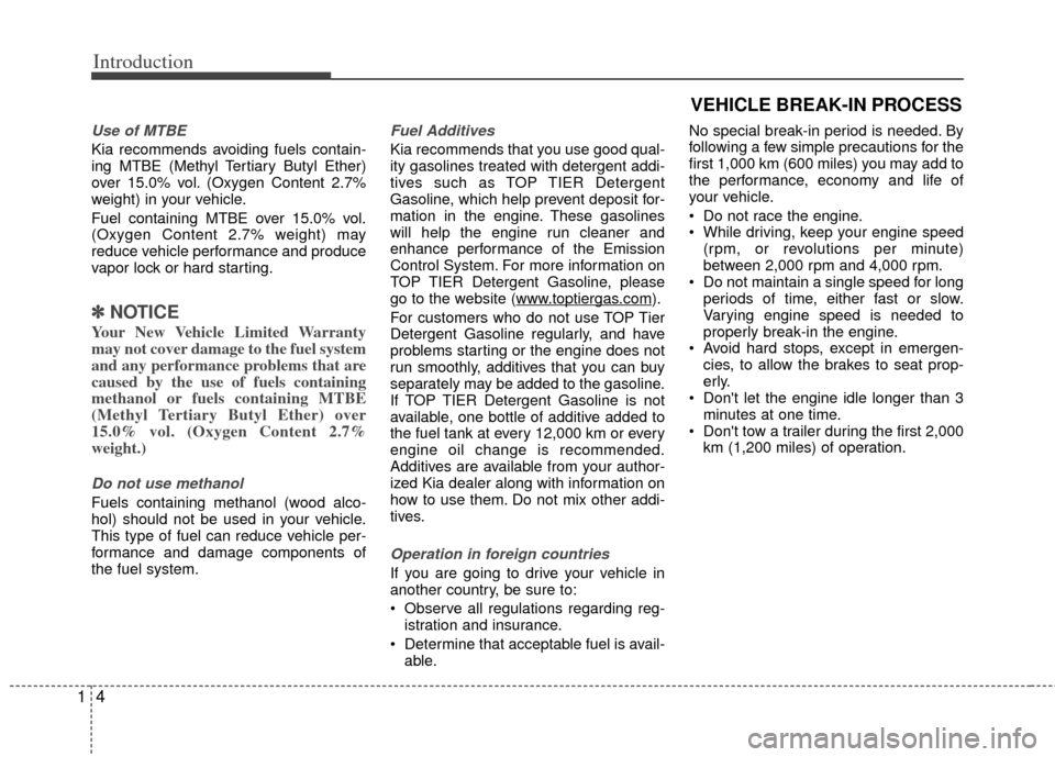 KIA Rio 2013 3.G Owners Manual Introduction
41
Use of MTBE
Kia recommends avoiding fuels contain-
ing MTBE (Methyl Tertiary Butyl Ether)
over 15.0% vol. (Oxygen Content 2.7%
weight) in your vehicle.
Fuel containing MTBE over 15.0% KIA Rio 2013 3.G Owners Manual Introduction
41
Use of MTBE
Kia recommends avoiding fuels contain-
ing MTBE (Methyl Tertiary Butyl Ether)
over 15.0% vol. (Oxygen Content 2.7%
weight) in your vehicle.
Fuel containing MTBE over 15.0%