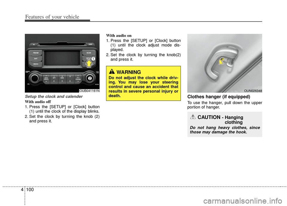 KIA Rio 2013 3.G Owners Manual Features of your vehicle
100
4
Setup the clock and calender
With audio off
1. Press the [SETUP] or [Clock] button
(1) until the clock of the display blinks.
2. Set the clock by turning the knob (2) an