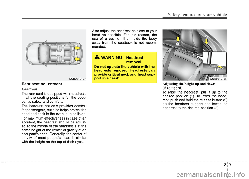 KIA Rio 2013 3.G Owners Manual 39
Safety features of your vehicle
Rear seat adjustment
Headrest
The rear seat is equipped with headrests
in all the seating positions for the occu-
pants safety and comfort.
The headrest not only pr KIA Rio 2013 3.G Owners Manual 39
Safety features of your vehicle
Rear seat adjustment
Headrest
The rear seat is equipped with headrests
in all the seating positions for the occu-
pants safety and comfort.
The headrest not only pr