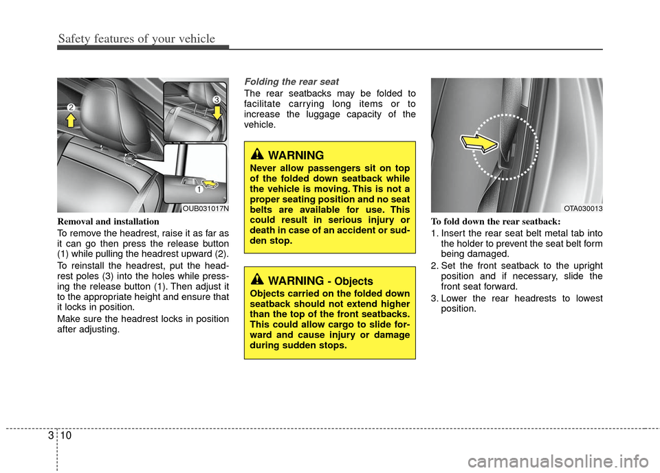KIA Rio 2013 3.G Owners Manual Safety features of your vehicle
10
3
Removal and installation
To remove the headrest, raise it as far as
it can go then press the release button
(1) while pulling the headrest upward (2).
To reinstall KIA Rio 2013 3.G Owners Manual Safety features of your vehicle
10
3
Removal and installation
To remove the headrest, raise it as far as
it can go then press the release button
(1) while pulling the headrest upward (2).
To reinstall