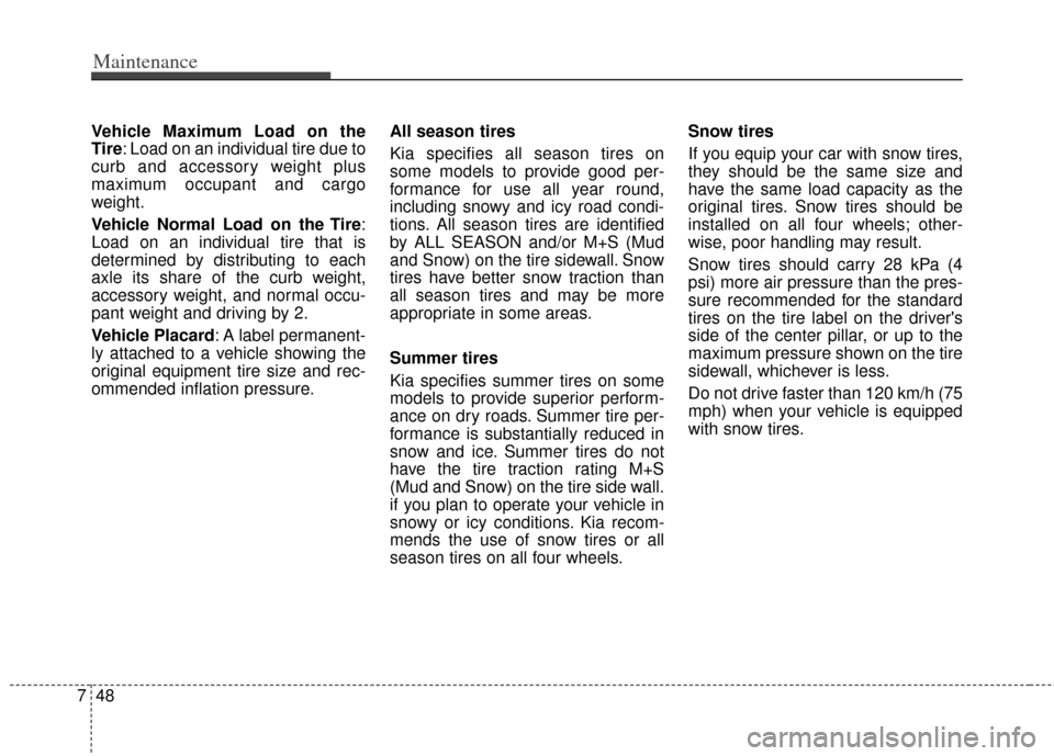 KIA Rio 2013 3.G Owners Manual Maintenance
48
7
Vehicle Maximum Load on the
Tire: Load on an individual tire due to
curb and accessory weight plus
maximum occupant and cargo
weight.
Vehicle Normal Load on the Tire :
Load on an indi KIA Rio 2013 3.G Owners Manual Maintenance
48
7
Vehicle Maximum Load on the
Tire: Load on an individual tire due to
curb and accessory weight plus
maximum occupant and cargo
weight.
Vehicle Normal Load on the Tire :
Load on an indi