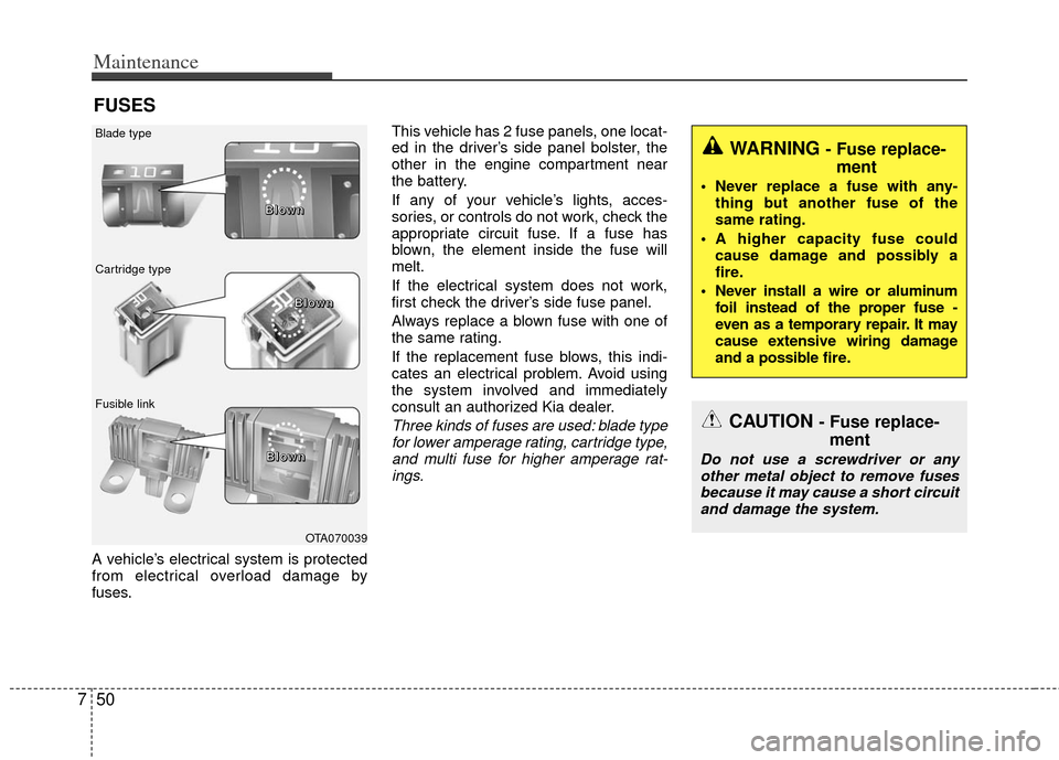 KIA Rio 2013 3.G Owners Manual Maintenance
50
7
FUSES
A vehicle’s electrical system is protected
from electrical overload damage by
fuses. This vehicle has 2 fuse panels, one locat-
ed in the driver’s side panel bolster, the
ot KIA Rio 2013 3.G Owners Manual Maintenance
50
7
FUSES
A vehicle’s electrical system is protected
from electrical overload damage by
fuses. This vehicle has 2 fuse panels, one locat-
ed in the driver’s side panel bolster, the
ot